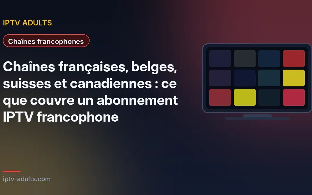 Chaînes françaises, belges, suisses et canadiennes : ce que couvre un abonnement IPTV francophone